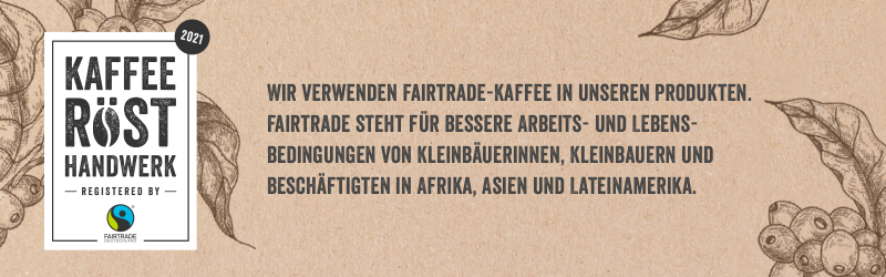 WIR VERWENDEN FAIRTRADE-KAFFEE IN UNSEREN PRODUKTEN FAIRTRADE STEHT FUR BESSERE ARBEITS- UND LEBENS- BEDINGUNGEN VON KLEINBAUERINNEN KLEINBAUERN UND BESCHÁFTl[TEN IN AFRIKA ASIEN UND LATEINAMERIKA
